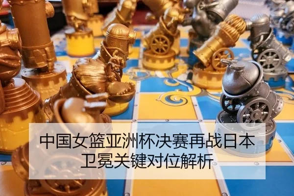 中国女篮亚洲杯决赛再战日本 卫冕关键对位解析